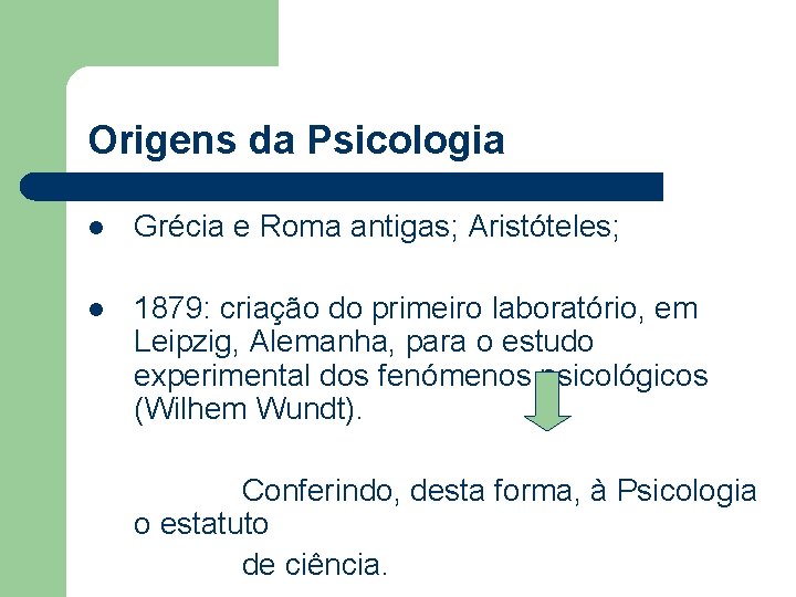 Origens da Psicologia l Grécia e Roma antigas; Aristóteles; l 1879: criação do primeiro Origens da Psicologia l Grécia e Roma antigas; Aristóteles; l 1879: criação do primeiro