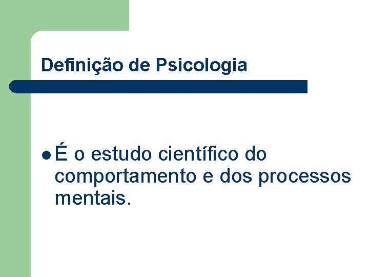 Definição de Psicologia lÉ o estudo científico do comportamento e dos processos mentais. Definição de Psicologia lÉ o estudo científico do comportamento e dos processos mentais.