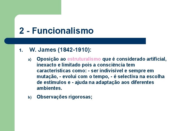2 - Funcionalismo 1. W. James (1842 -1910): a) Oposição ao estruturalismo que é 2 - Funcionalismo 1. W. James (1842 -1910): a) Oposição ao estruturalismo que é