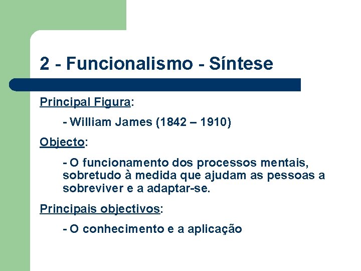 2 - Funcionalismo - Síntese Principal Figura: - William James (1842 – 1910) Objecto: 2 - Funcionalismo - Síntese Principal Figura: - William James (1842 – 1910) Objecto:
