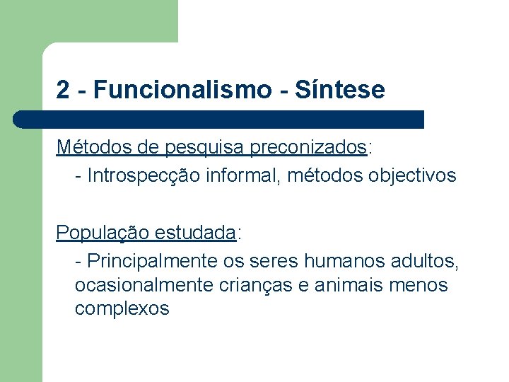 2 - Funcionalismo - Síntese Métodos de pesquisa preconizados: - Introspecção informal, métodos objectivos 2 - Funcionalismo - Síntese Métodos de pesquisa preconizados: - Introspecção informal, métodos objectivos