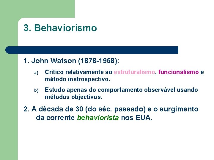 3. Behaviorismo 1. John Watson (1878 -1958): a) Crítico relativamente ao estruturalismo, funcionalismo e 3. Behaviorismo 1. John Watson (1878 -1958): a) Crítico relativamente ao estruturalismo, funcionalismo e