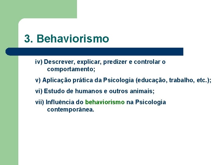 3. Behaviorismo iv) Descrever, explicar, predizer e controlar o comportamento; v) Aplicação prática da 3. Behaviorismo iv) Descrever, explicar, predizer e controlar o comportamento; v) Aplicação prática da