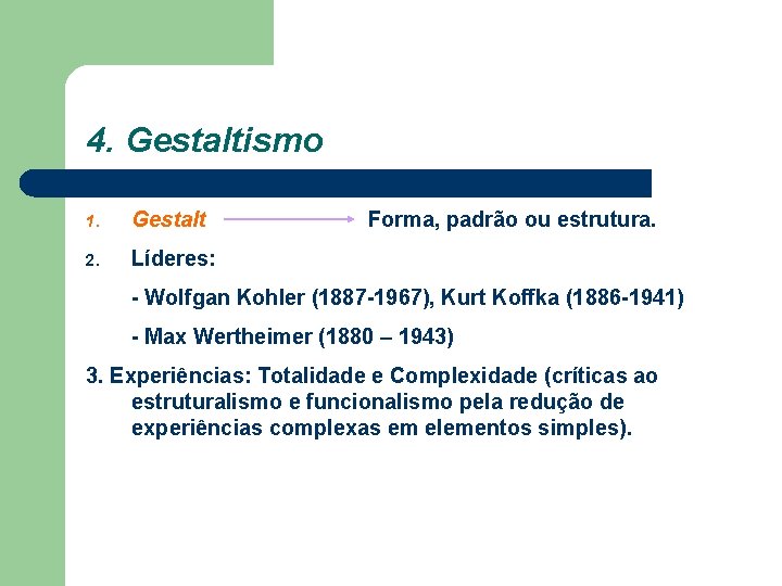 4. Gestaltismo 1. Gestalt 2. Líderes: Forma, padrão ou estrutura. - Wolfgan Kohler (1887 4. Gestaltismo 1. Gestalt 2. Líderes: Forma, padrão ou estrutura. - Wolfgan Kohler (1887