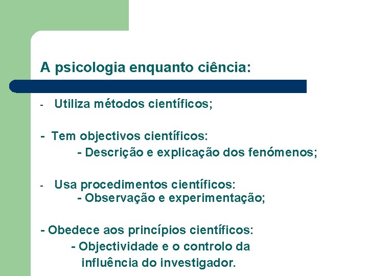 A psicologia enquanto ciência: - Utiliza métodos científicos; - Tem objectivos científicos: - Descrição A psicologia enquanto ciência: - Utiliza métodos científicos; - Tem objectivos científicos: - Descrição