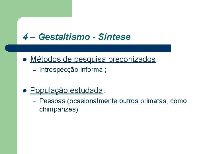 4 – Gestaltismo - Síntese l Métodos de pesquisa preconizados: – l Introspecção informal; 4 – Gestaltismo - Síntese l Métodos de pesquisa preconizados: – l Introspecção informal;