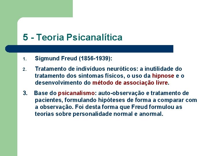 5 - Teoria Psicanalítica 1. Sigmund Freud (1856 -1939): 2. Tratamento de indivíduos neuróticos: 5 - Teoria Psicanalítica 1. Sigmund Freud (1856 -1939): 2. Tratamento de indivíduos neuróticos: