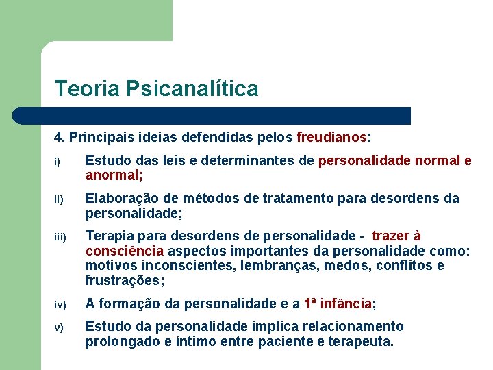 Teoria Psicanalítica 4. Principais ideias defendidas pelos freudianos: i) Estudo das leis e determinantes Teoria Psicanalítica 4. Principais ideias defendidas pelos freudianos: i) Estudo das leis e determinantes