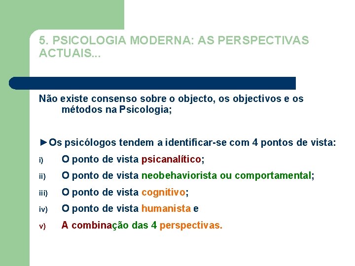 5. PSICOLOGIA MODERNA: AS PERSPECTIVAS ACTUAIS. . . Não existe consenso sobre o objecto, 5. PSICOLOGIA MODERNA: AS PERSPECTIVAS ACTUAIS. . . Não existe consenso sobre o objecto,
