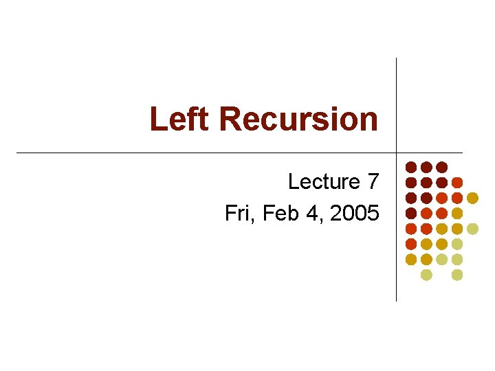 Left Recursion Lecture 7 Fri, Feb 4, 2005 