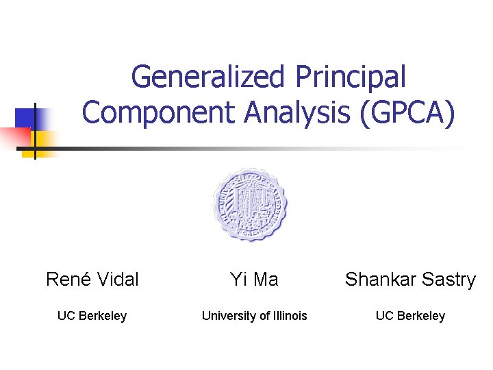 Generalized Principal Component Analysis (GPCA) René Vidal Yi Ma Shankar Sastry UC Berkeley University