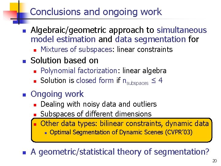 Conclusions and ongoing work n Algebraic/geometric approach to simultaneous model estimation and data segmentation