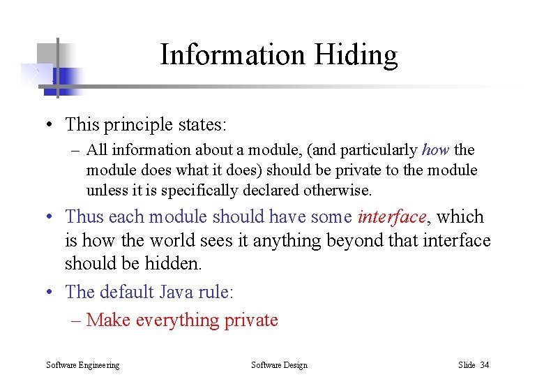 Information Hiding • This principle states: – All information about a module, (and particularly