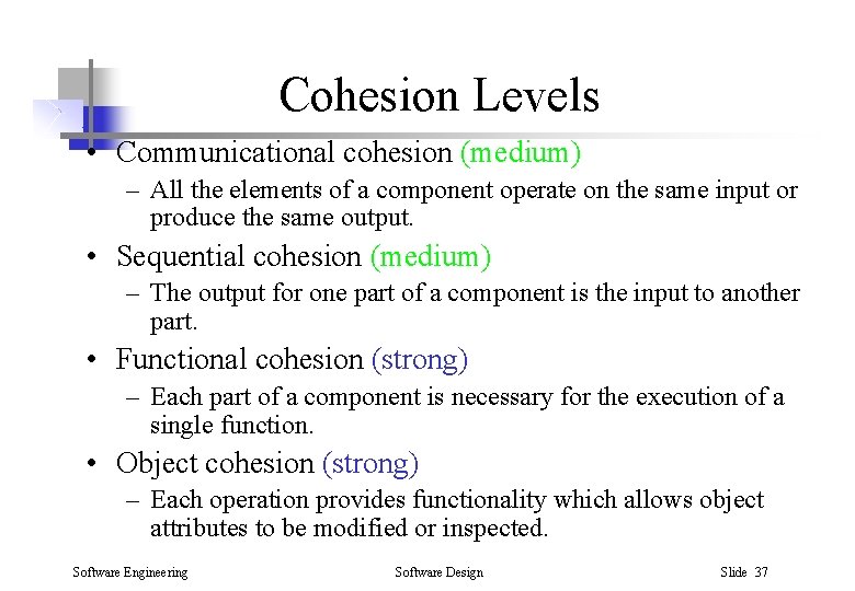 Cohesion Levels • Communicational cohesion (medium) – All the elements of a component operate