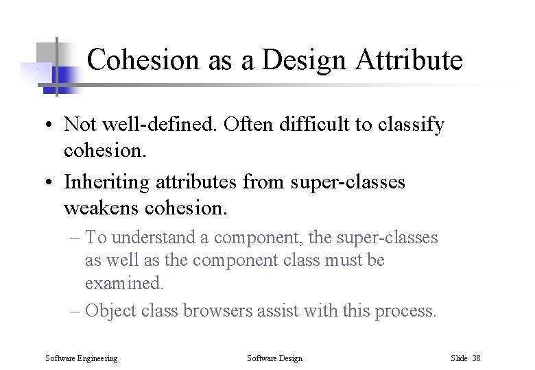 Cohesion as a Design Attribute • Not well-defined. Often difficult to classify cohesion. •