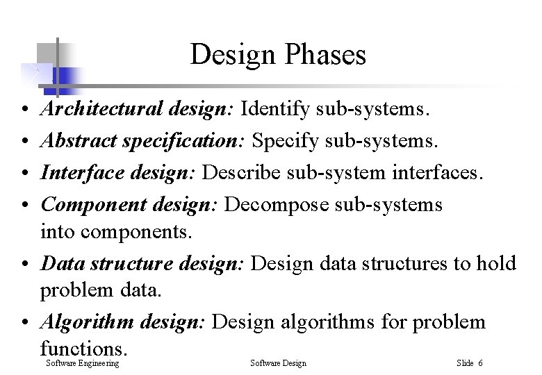 Design Phases • • Architectural design: Identify sub-systems. Abstract specification: Specify sub-systems. Interface design: