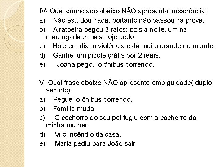 IV- Qual enunciado abaixo NÃO apresenta incoerência: a) Não estudou nada, portanto não passou