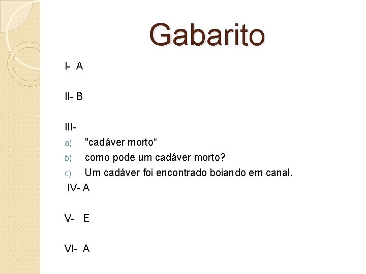  Gabarito I- A II- B IIIa) b) c) "cadáver morto“ como pode um
