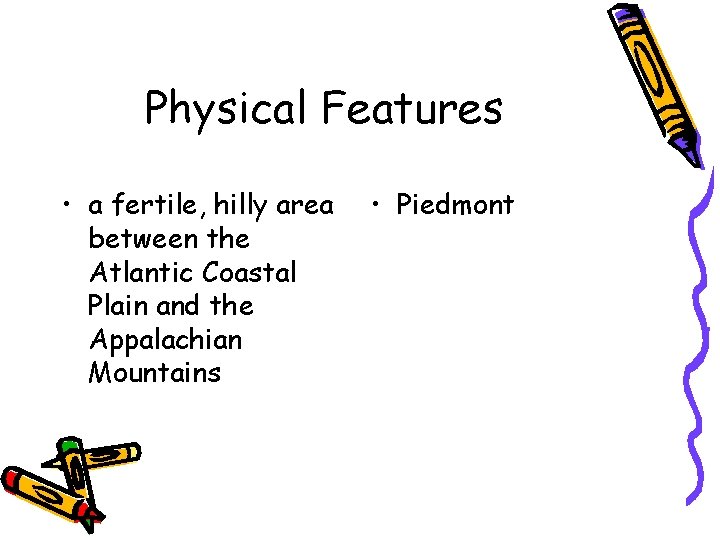 Physical Features • a fertile, hilly area between the Atlantic Coastal Plain and the