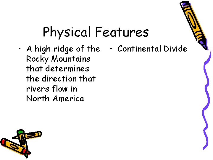 Physical Features • A high ridge of the Rocky Mountains that determines the direction