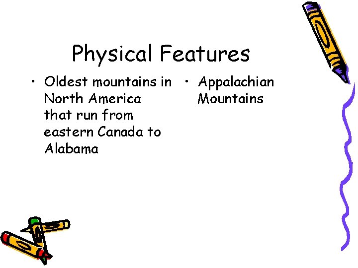 Physical Features • Oldest mountains in • Appalachian North America Mountains that run from