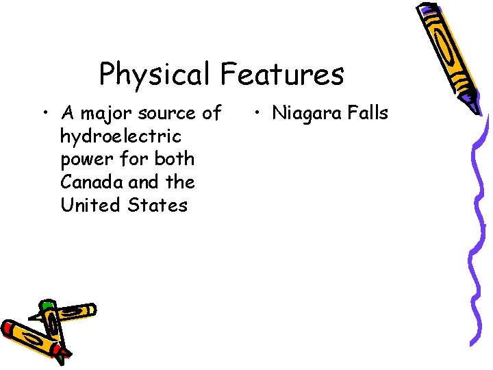 Physical Features • A major source of hydroelectric power for both Canada and the