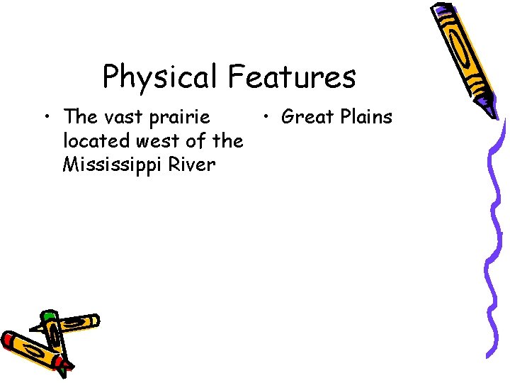 Physical Features • The vast prairie • Great Plains located west of the Mississippi