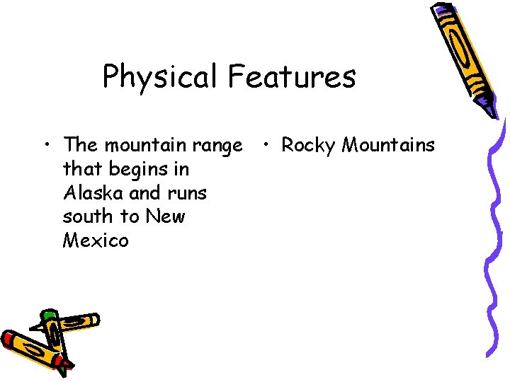 Physical Features • The mountain range • Rocky Mountains that begins in Alaska and