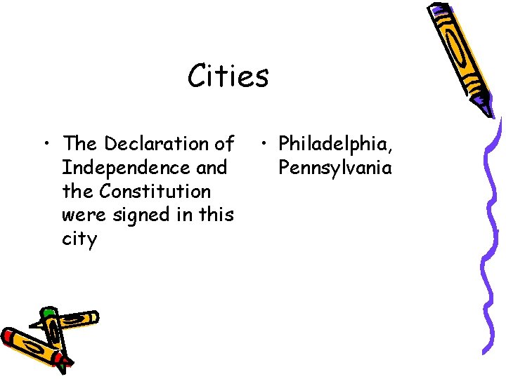 Cities • The Declaration of Independence and the Constitution were signed in this city