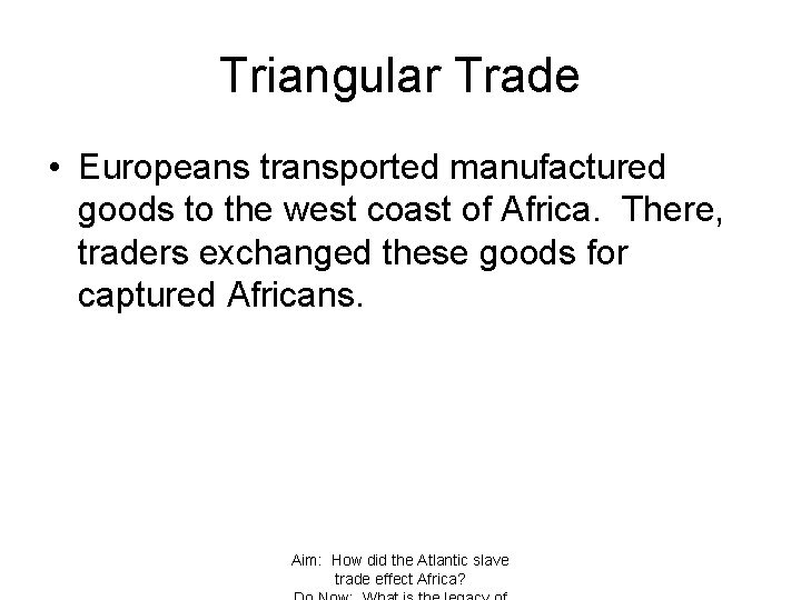 Triangular Trade • Europeans transported manufactured goods to the west coast of Africa. There,