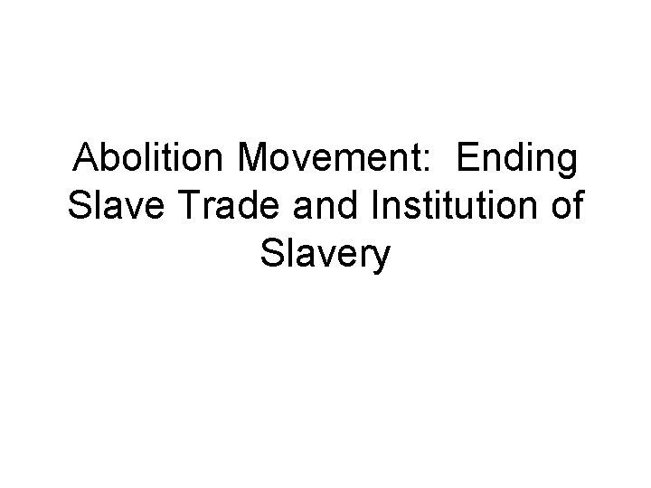 Abolition Movement: Ending Slave Trade and Institution of Slavery 