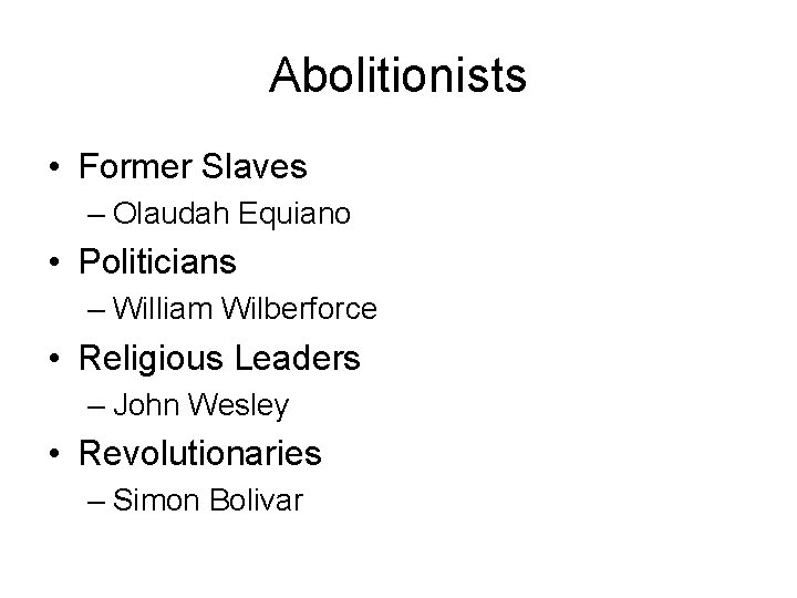 Abolitionists • Former Slaves – Olaudah Equiano • Politicians – William Wilberforce • Religious
