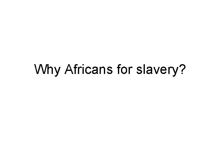 Why Africans for slavery? 
