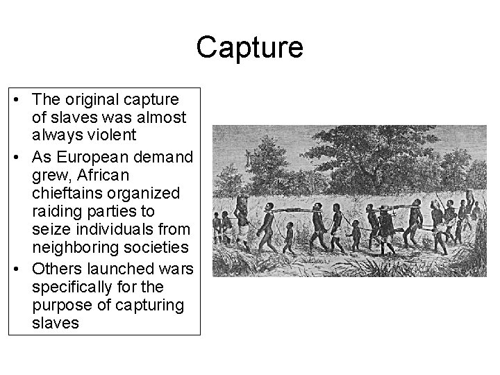 Capture • The original capture of slaves was almost always violent • As European