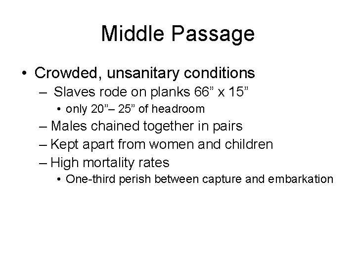 Middle Passage • Crowded, unsanitary conditions – Slaves rode on planks 66” x 15”