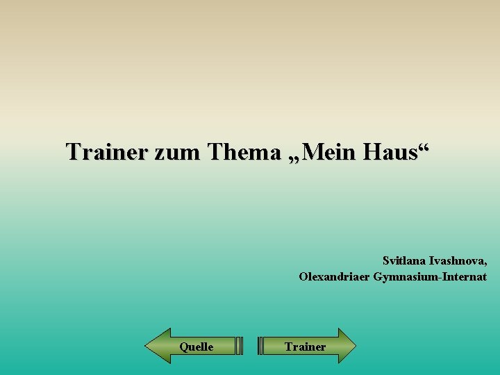 Trainer zum Thema „Mein Haus“ Svitlana Ivashnova, Olexandriaer Gymnasium-Internat Quelle Trainer 