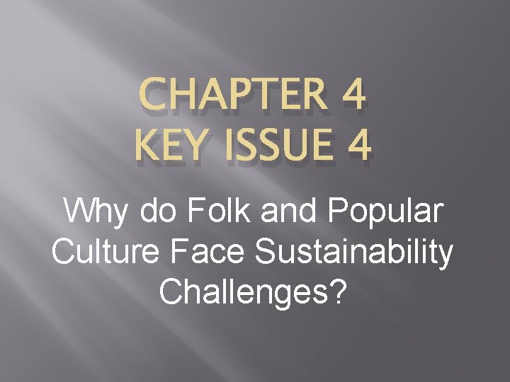 CHAPTER 4 KEY ISSUE 4 Why do Folk and Popular Culture Face Sustainability Challenges?