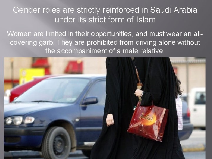 Gender roles are strictly reinforced in Saudi Arabia under its strict form of Islam