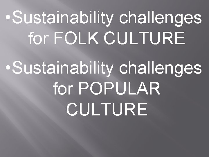  • Sustainability challenges for FOLK CULTURE • Sustainability challenges for POPULAR CULTURE 