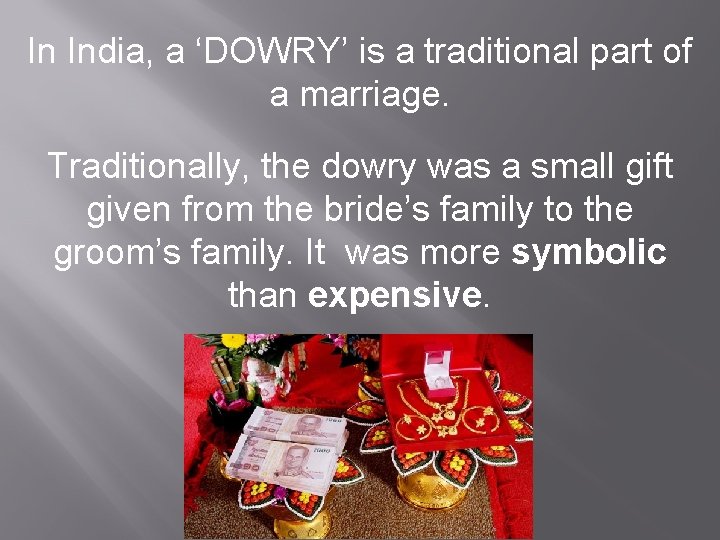 In India, a ‘DOWRY’ is a traditional part of a marriage. Traditionally, the dowry