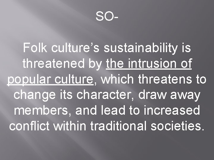 SOFolk culture’s sustainability is threatened by the intrusion of popular culture, which threatens to