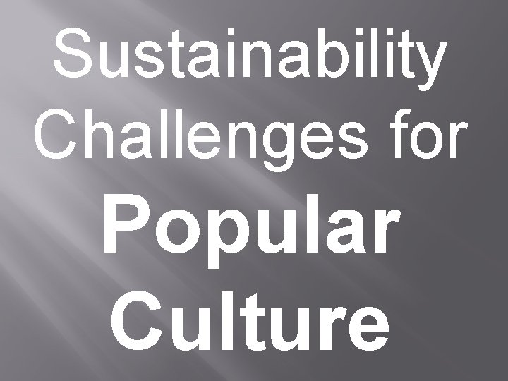 Sustainability Challenges for Popular Culture 