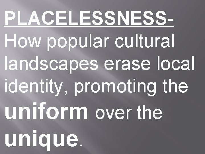 PLACELESSNESSHow popular cultural landscapes erase local identity, promoting the uniform over the unique. 