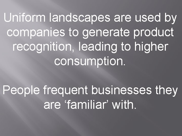 Uniform landscapes are used by companies to generate product recognition, leading to higher consumption.