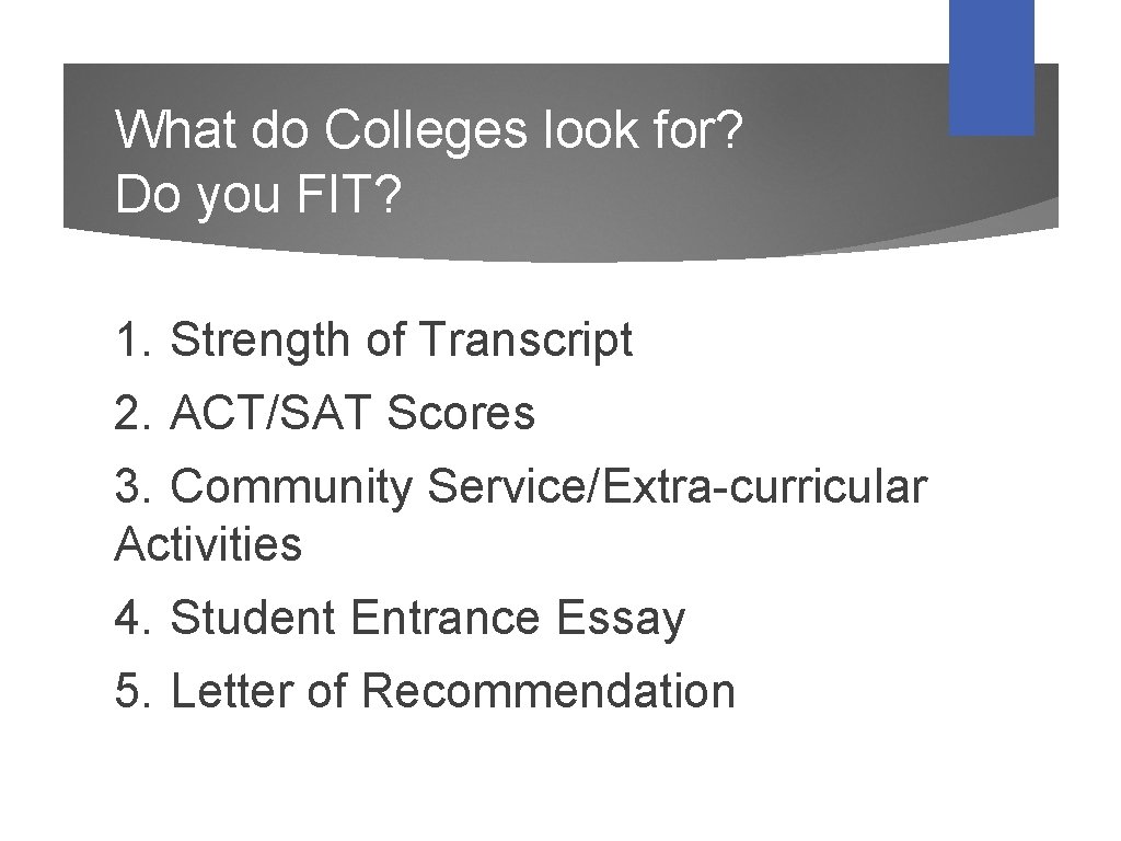 What do Colleges look for? Do you FIT? 1. Strength of Transcript 2. ACT/SAT