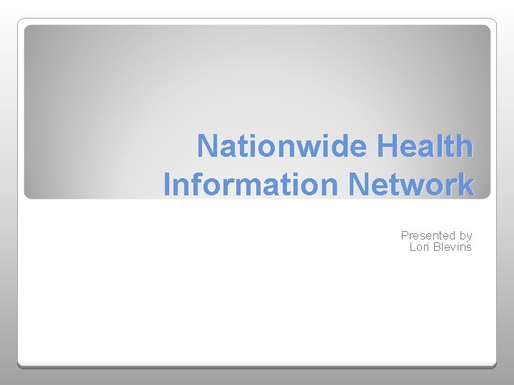 Nationwide Health Information Network Presented by Lori Blevins 