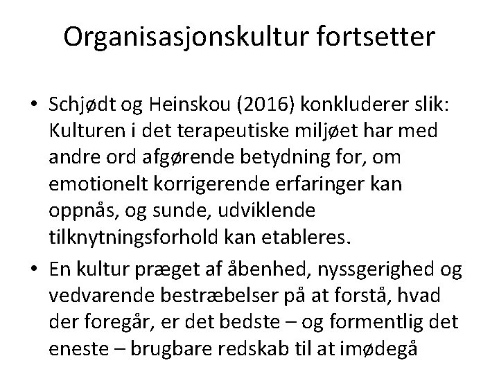 Organisasjonskultur fortsetter • Schjødt og Heinskou (2016) konkluderer slik: Kulturen i det terapeutiske miljøet