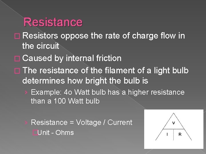 Resistance � Resistors oppose the rate of charge flow in the circuit � Caused