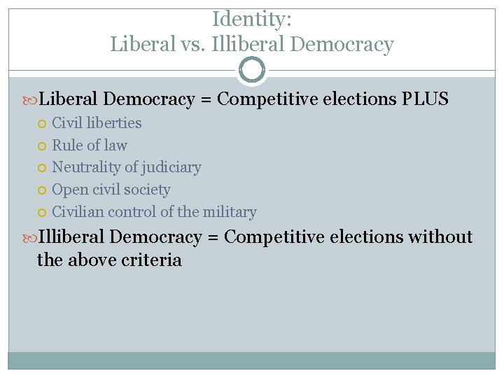 Identity: Liberal vs. Illiberal Democracy Liberal Democracy = Competitive elections PLUS Civil liberties Rule