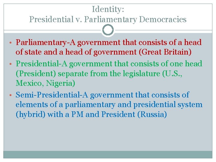 Identity: Presidential v. Parliamentary Democracies • Parliamentary-A government that consists of a head of